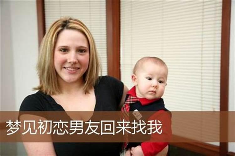 梦到初恋男友回来找本人代表什么