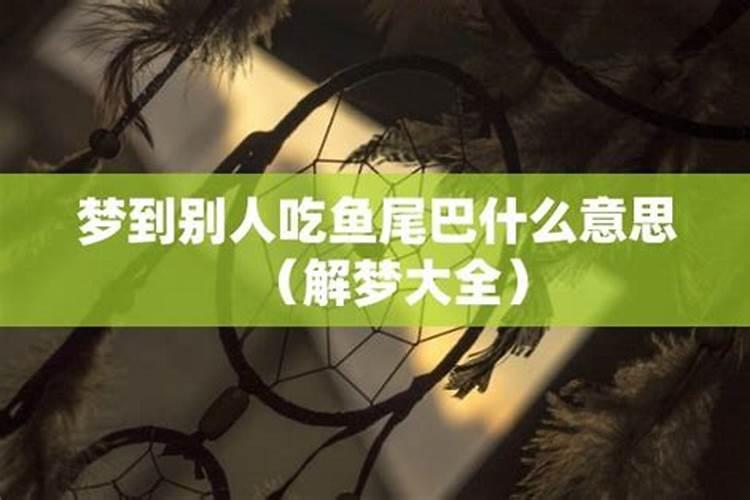 周公解梦梦见别人吃鱼是什么意思 周公解梦梦见别人吃鱼含义