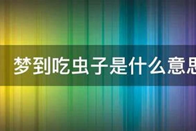 梦见自己不小心把虫子吃了的预兆