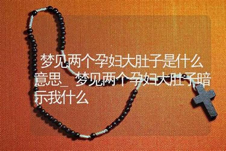 梦见两个孕妇大肚子是什么意思
