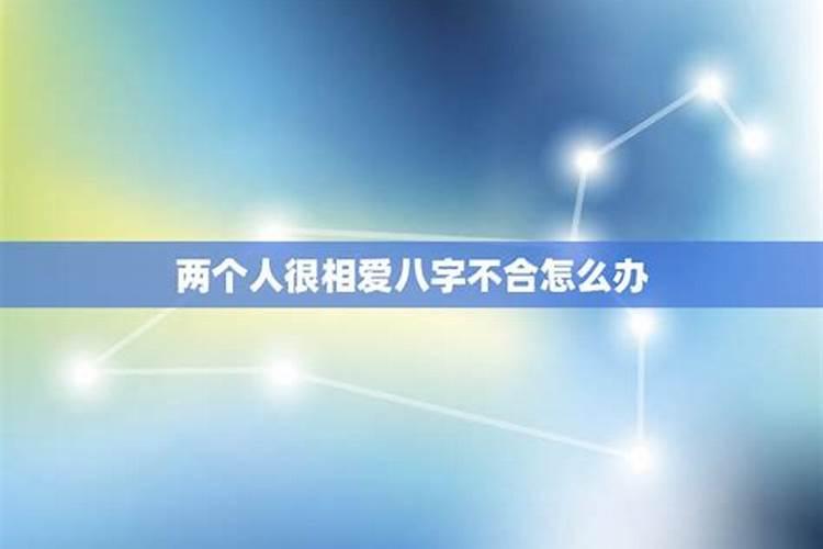 两个人很相爱八字不合怎么办 夫妻八字不合的影响？