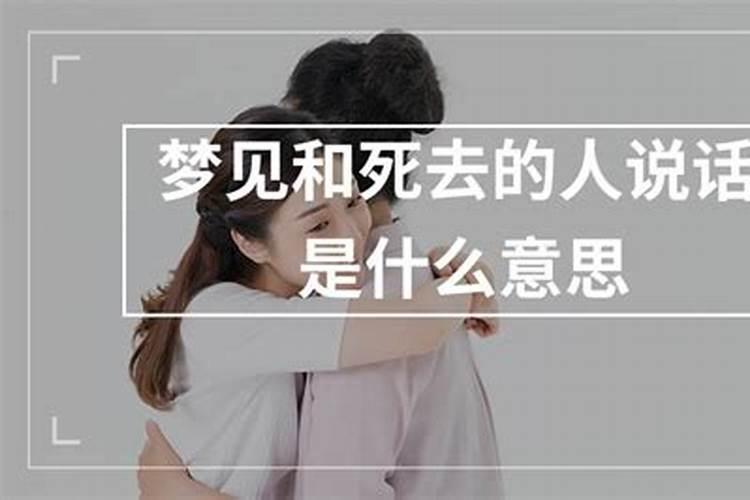 晚上做梦梦见去世的人,而且还在梦中跟他说话。这意味着什么征兆？