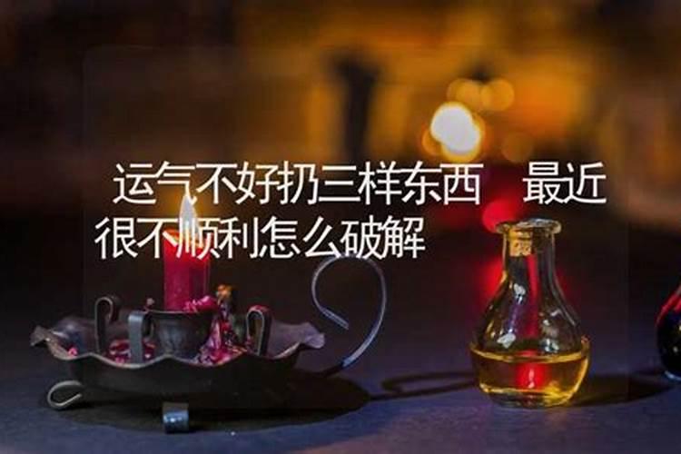 运气特别差怎么回事,最近运气特别不好,做什么都不顺利,怎么办呢？