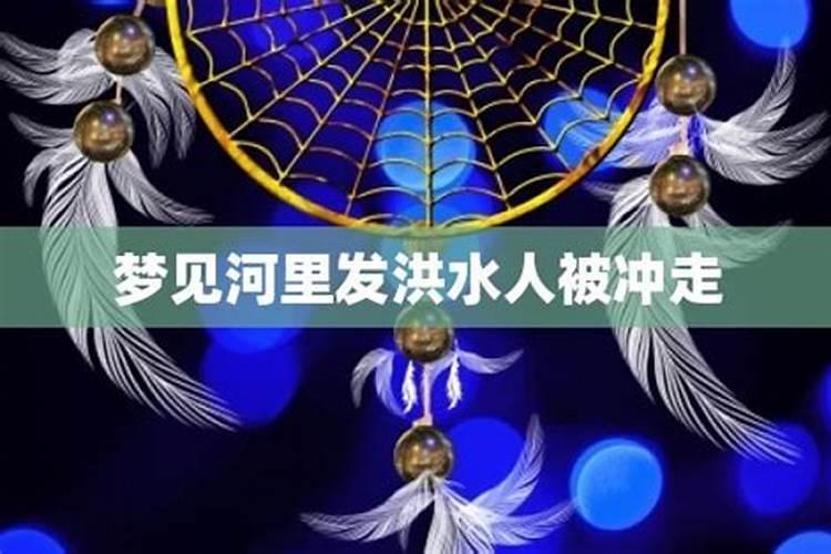 梦见有人被洪水冲跑了 梦见有人被洪水冲跑了是什么意思