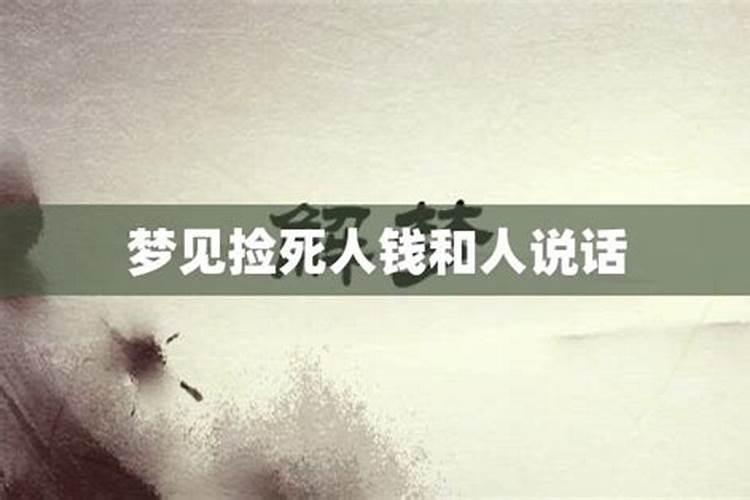 做梦梦见死人和自己说话,还要给自己钱,是好事还是坏事？