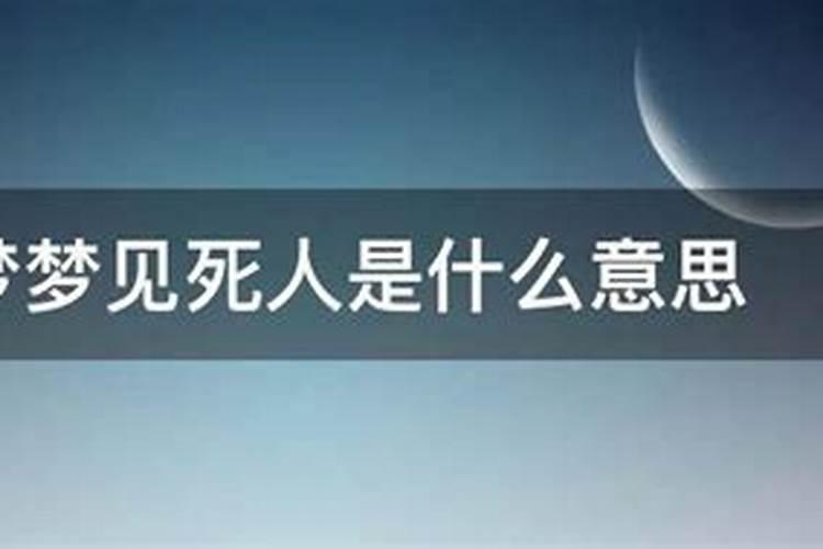 经常梦见死人咋回事,连续梦见死人是什么兆头
