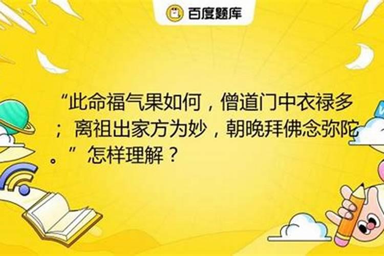 “此命福气果如何,僧道门中衣禄多; 离祖出家方为妙,朝晚拜佛念弥陀...