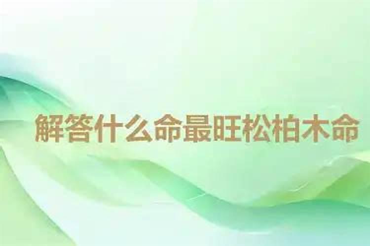 做为松柏木命的人,什么命才可以旺松柏木命
